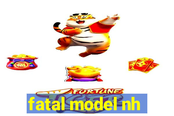 fatal model nh