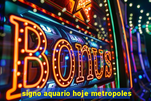 signo aquario hoje metropoles