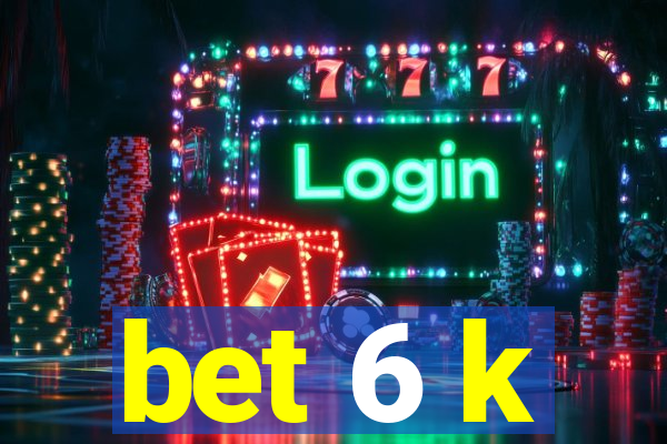 bet 6 k