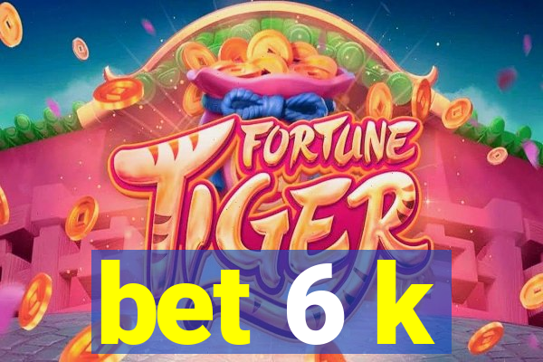 bet 6 k