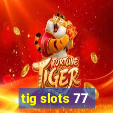 tig slots 77