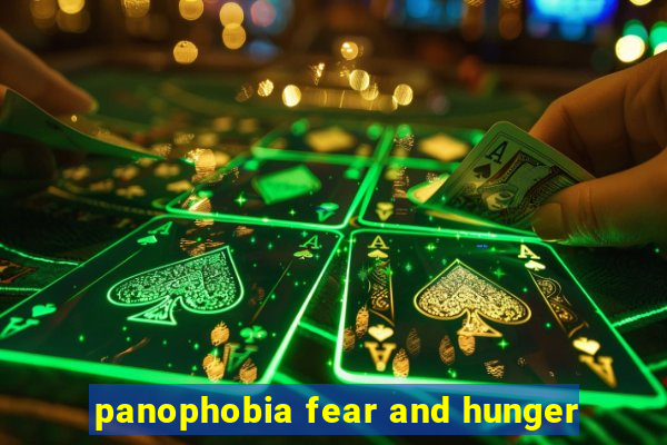 panophobia fear and hunger