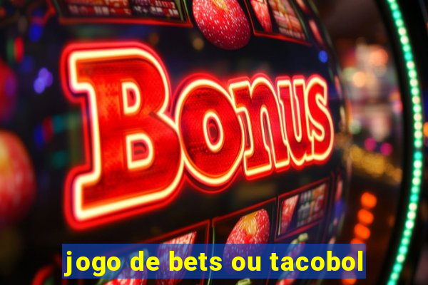 jogo de bets ou tacobol