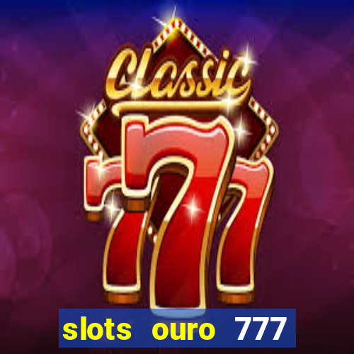 slots ouro 777 play store