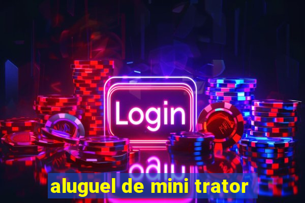 aluguel de mini trator