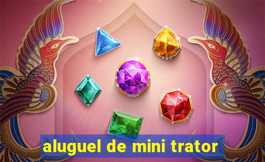 aluguel de mini trator