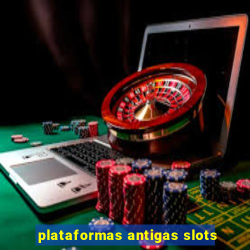 plataformas antigas slots