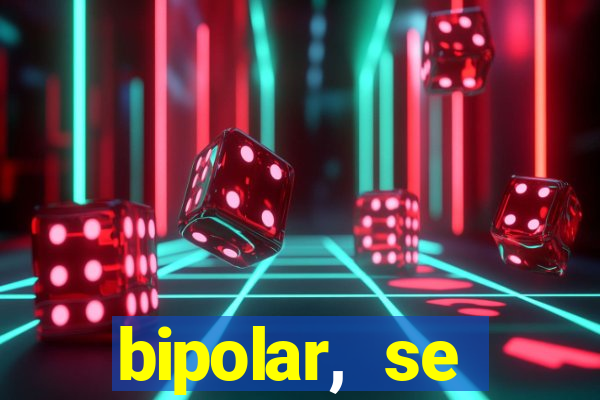 bipolar, se arrepende do que faz