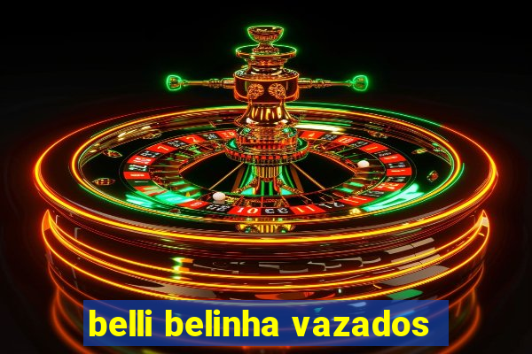 belli belinha vazados