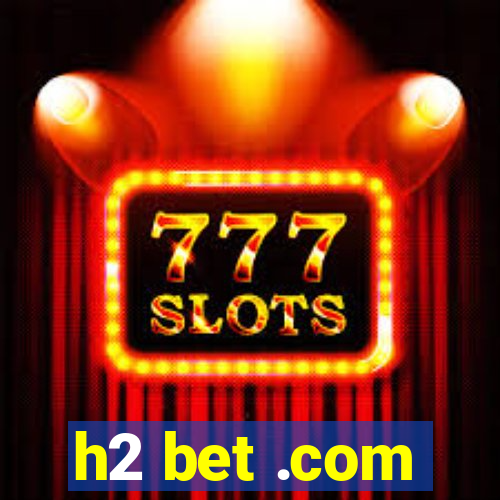 h2 bet .com