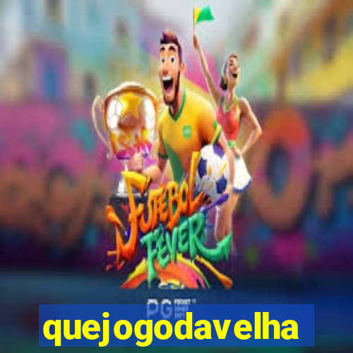 quejogodavelha