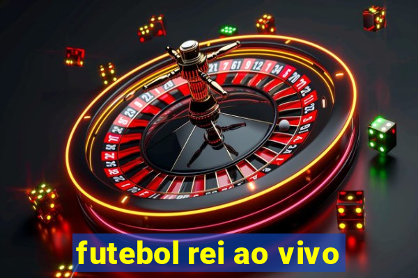 futebol rei ao vivo