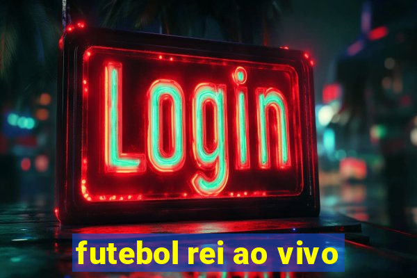 futebol rei ao vivo