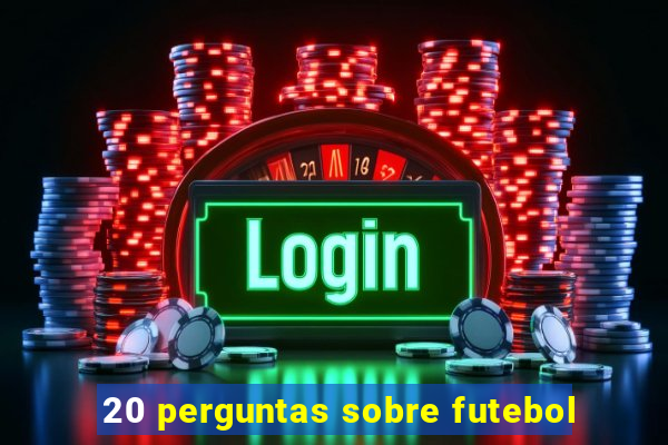 20 perguntas sobre futebol