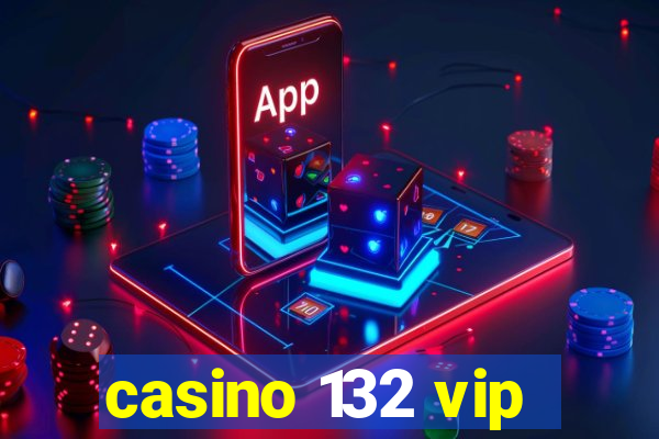 casino 132 vip