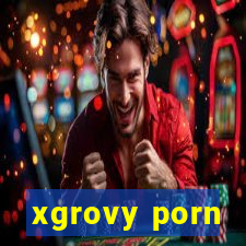 xgrovy porn