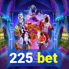 225 bet