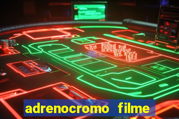 adrenocromo filme completo dublado