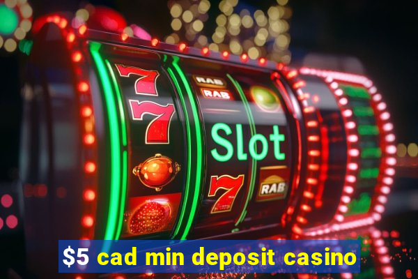 $5 cad min deposit casino