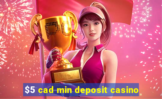 $5 cad min deposit casino