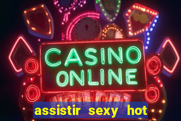 assistir sexy hot ao vivo gratis