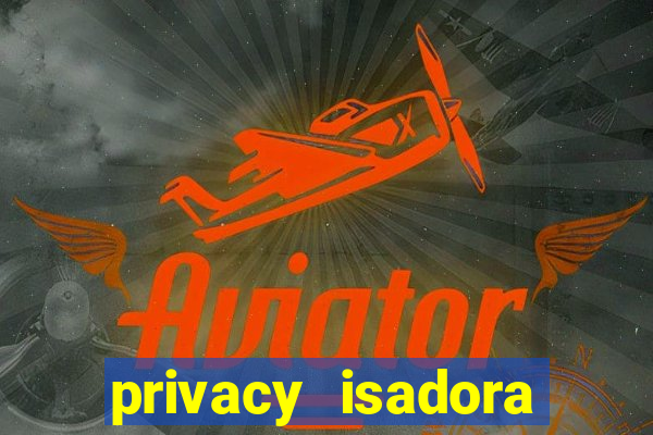 privacy isadora vale gratis