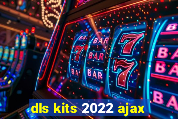 dls kits 2022 ajax