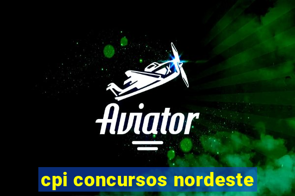 cpi concursos nordeste