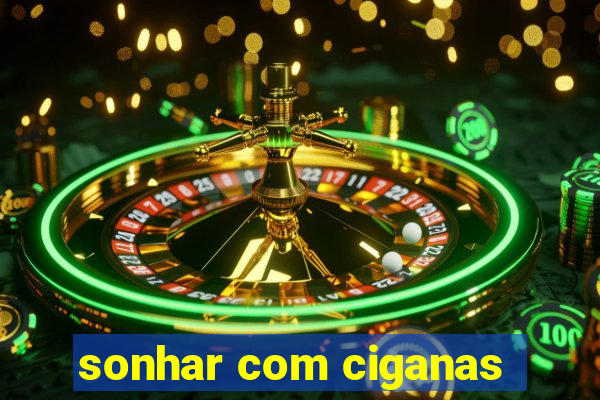 sonhar com ciganas