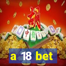 a 18 bet