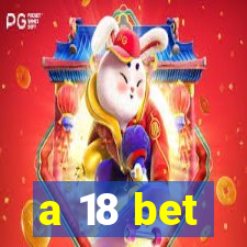 a 18 bet