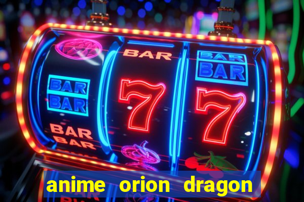 anime orion dragon ball super