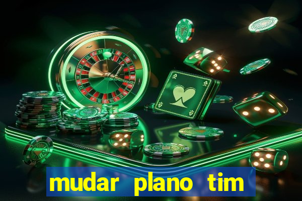 mudar plano tim mais barato