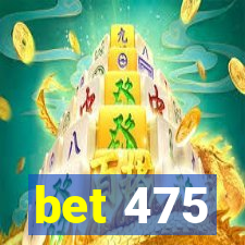 bet 475