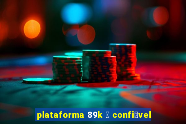 plataforma 89k 茅 confi谩vel