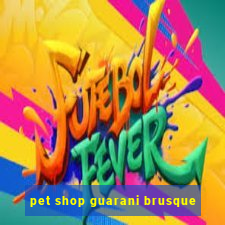 pet shop guarani brusque