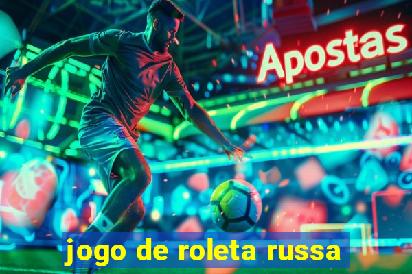 jogo de roleta russa