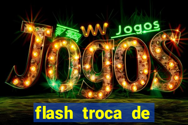 flash troca de corpo parte 2