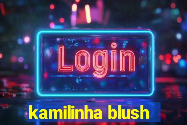 kamilinha blush