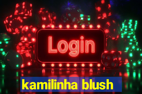 kamilinha blush