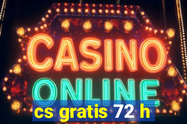 cs gratis 72 h