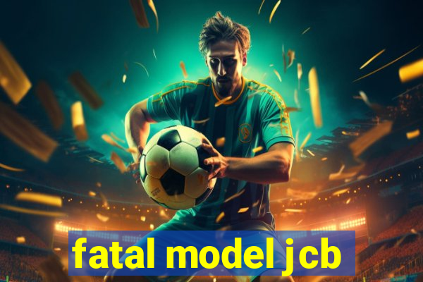 fatal model jcb