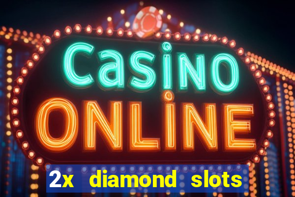 2x diamond slots paga de verdade