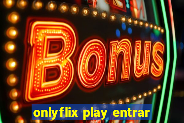 onlyflix play entrar