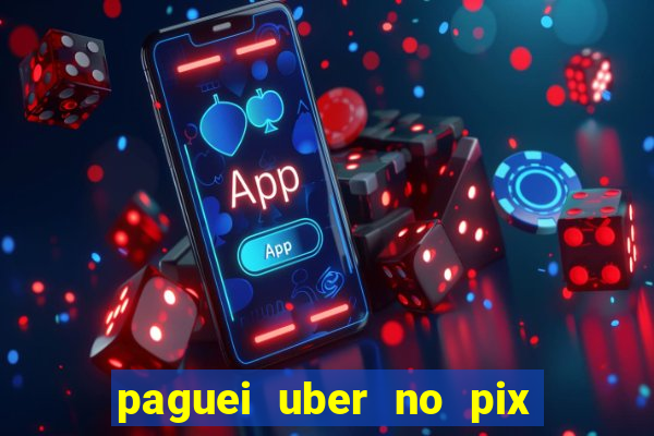 paguei uber no pix e nao achou motorista