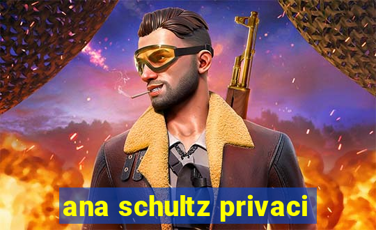 ana schultz privaci