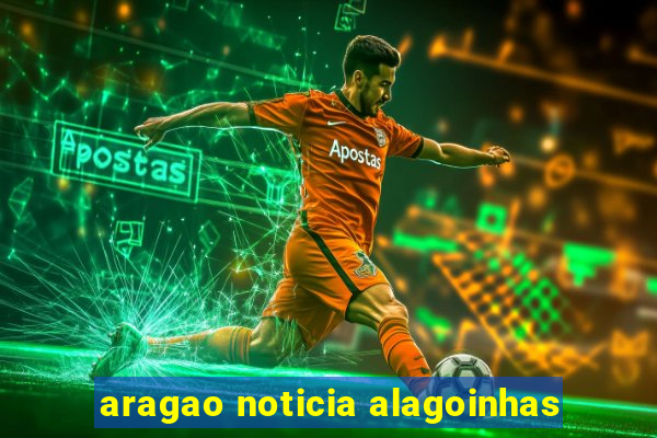 aragao noticia alagoinhas