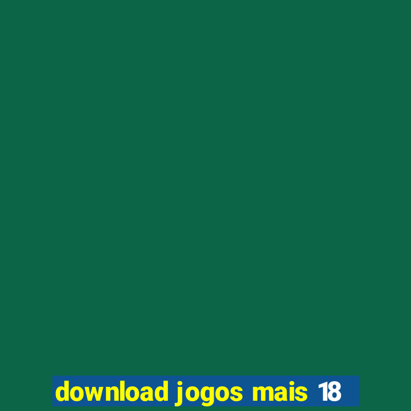 download jogos mais 18