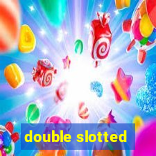 double slotted