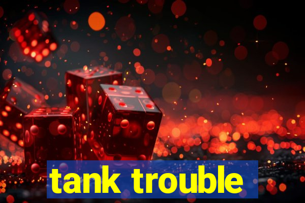 tank trouble